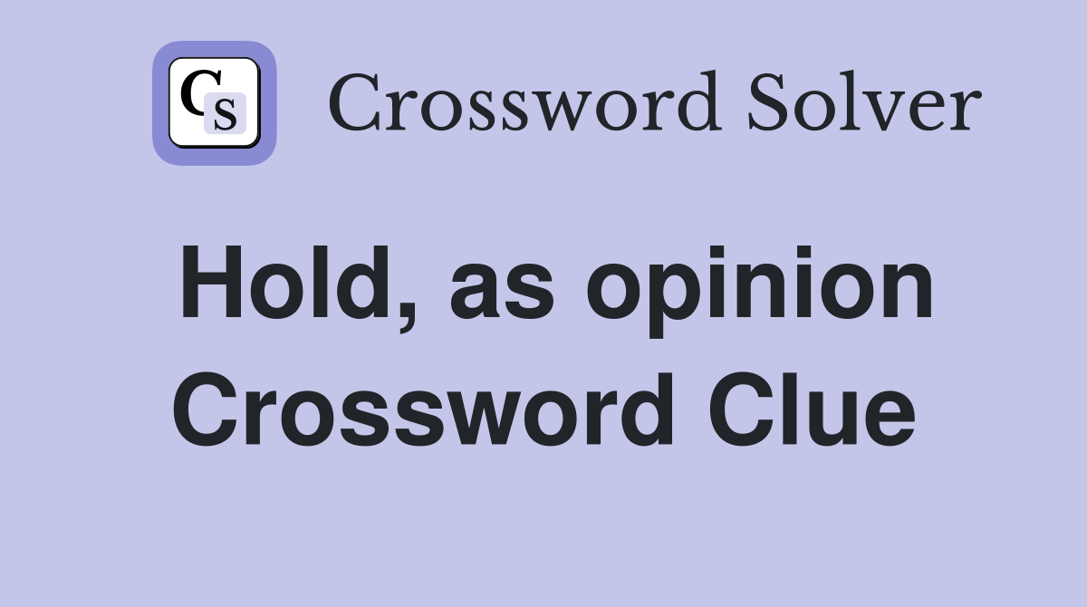 Hold, as opinion Crossword Clue