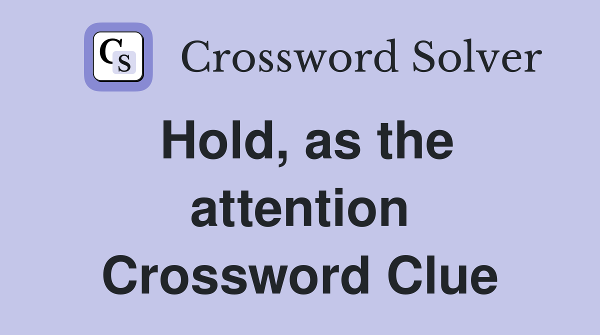 Hold, as the attention Crossword Clue