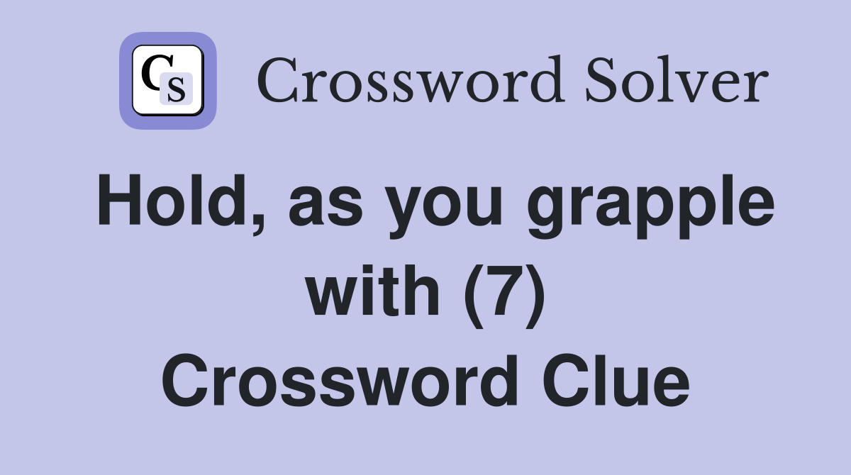 Hold, as you grapple with (7) Crossword Clue