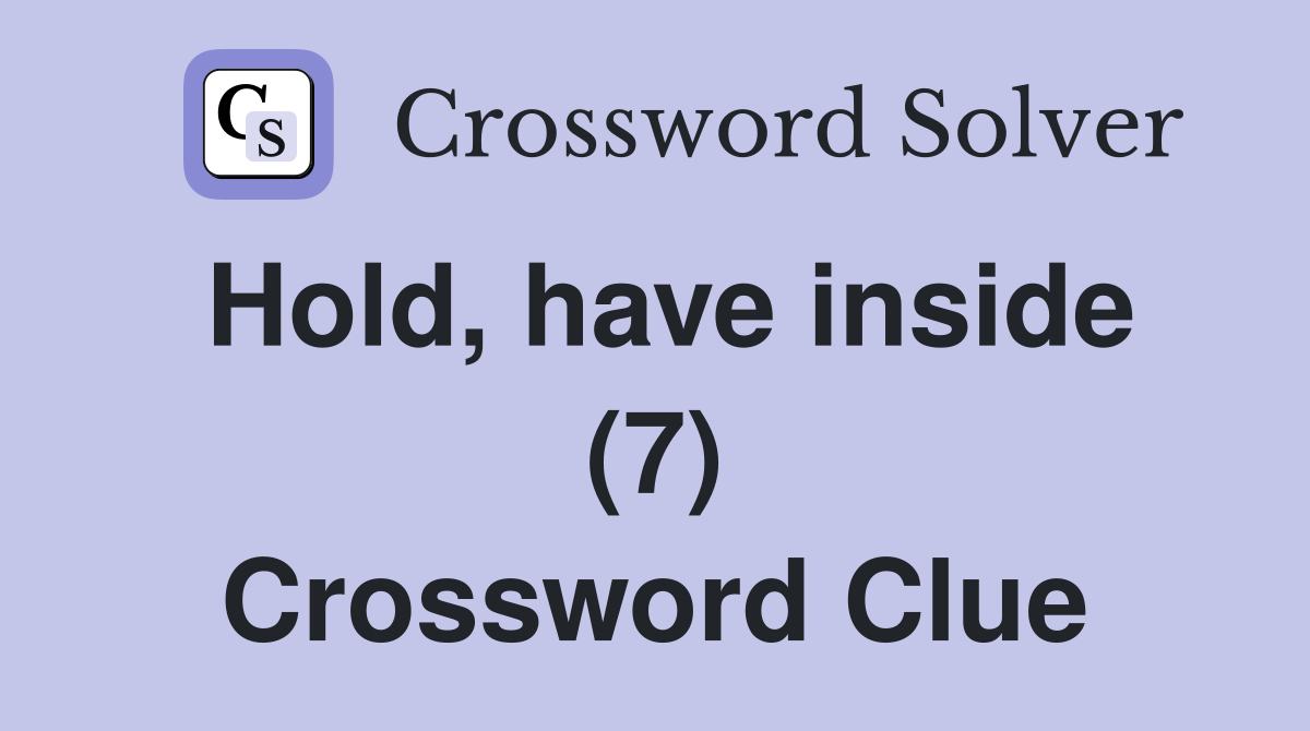 Hold, have inside (7) Crossword Clue