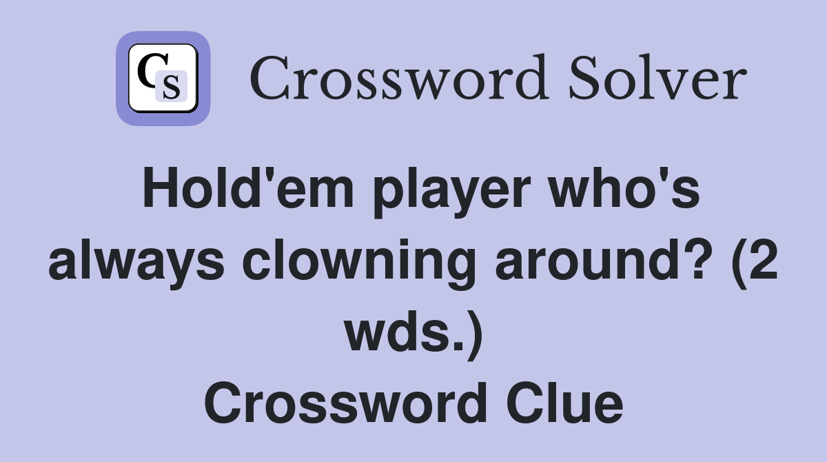 Hold'em player who's always clowning around? (2 wds.) Crossword Clue