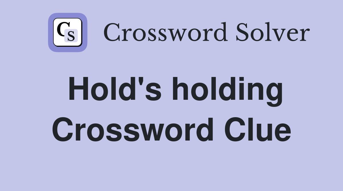 Hold's holding Crossword Clue