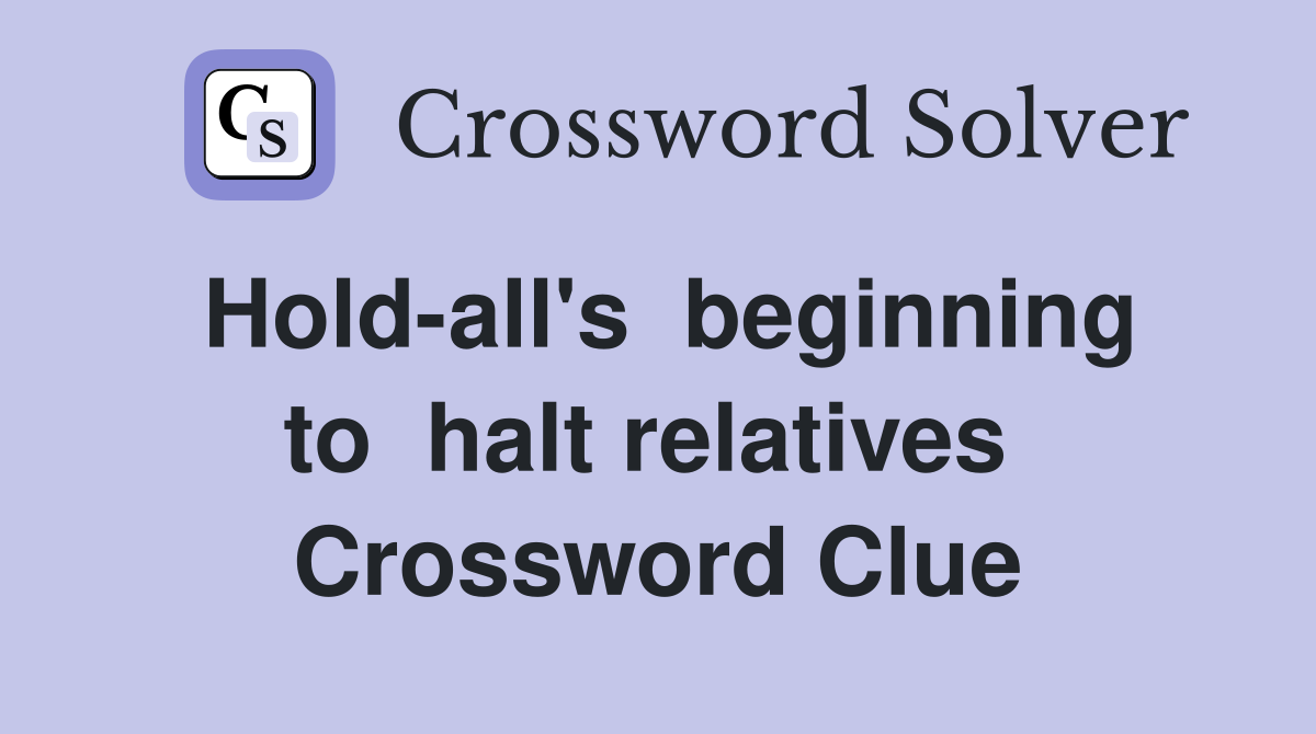 Hold-all's  beginning  to  halt relatives   Crossword Clue