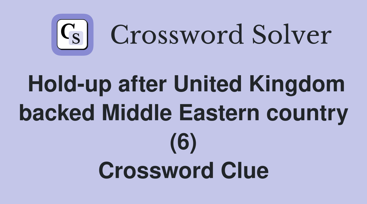 Hold-up after United Kingdom backed Middle Eastern country (6) Crossword Clue