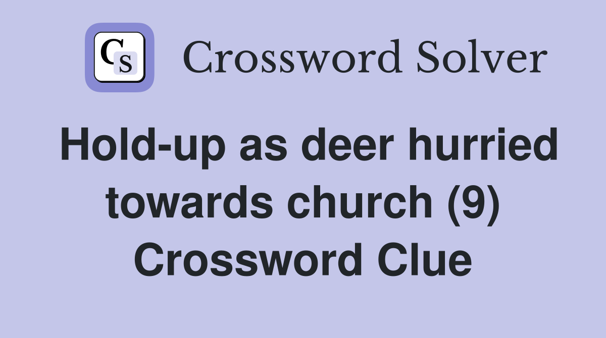 Hold-up as deer hurried towards church (9) Crossword Clue