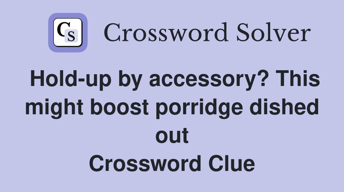 Hold-up by accessory? This might boost porridge dished out Crossword Clue