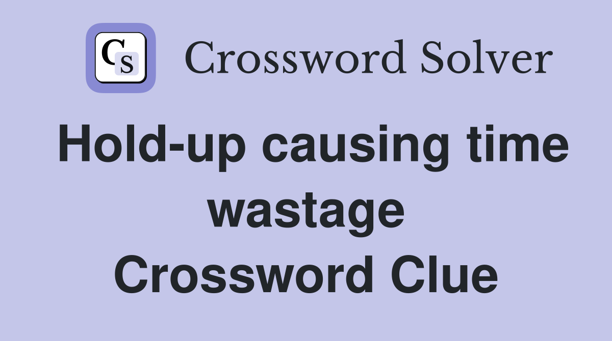 Hold-up causing time wastage Crossword Clue