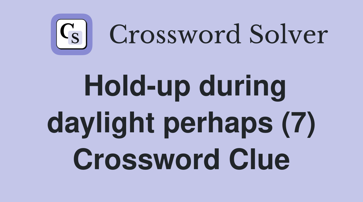 Hold-up during daylight perhaps (7) Crossword Clue