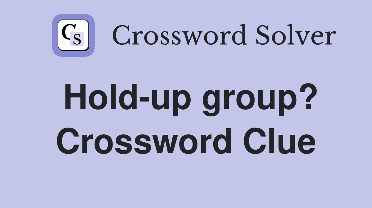 Hold-up group? Crossword Clue
