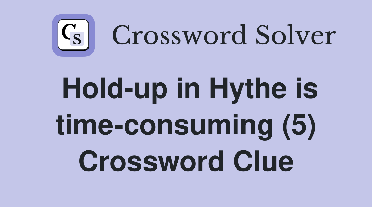 Hold-up in Hythe is time-consuming (5) Crossword Clue