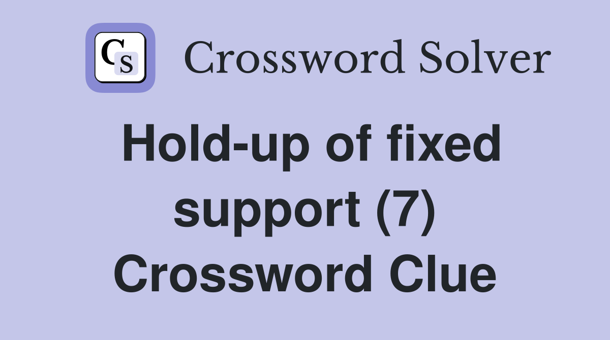 Hold-up of fixed support (7) Crossword Clue