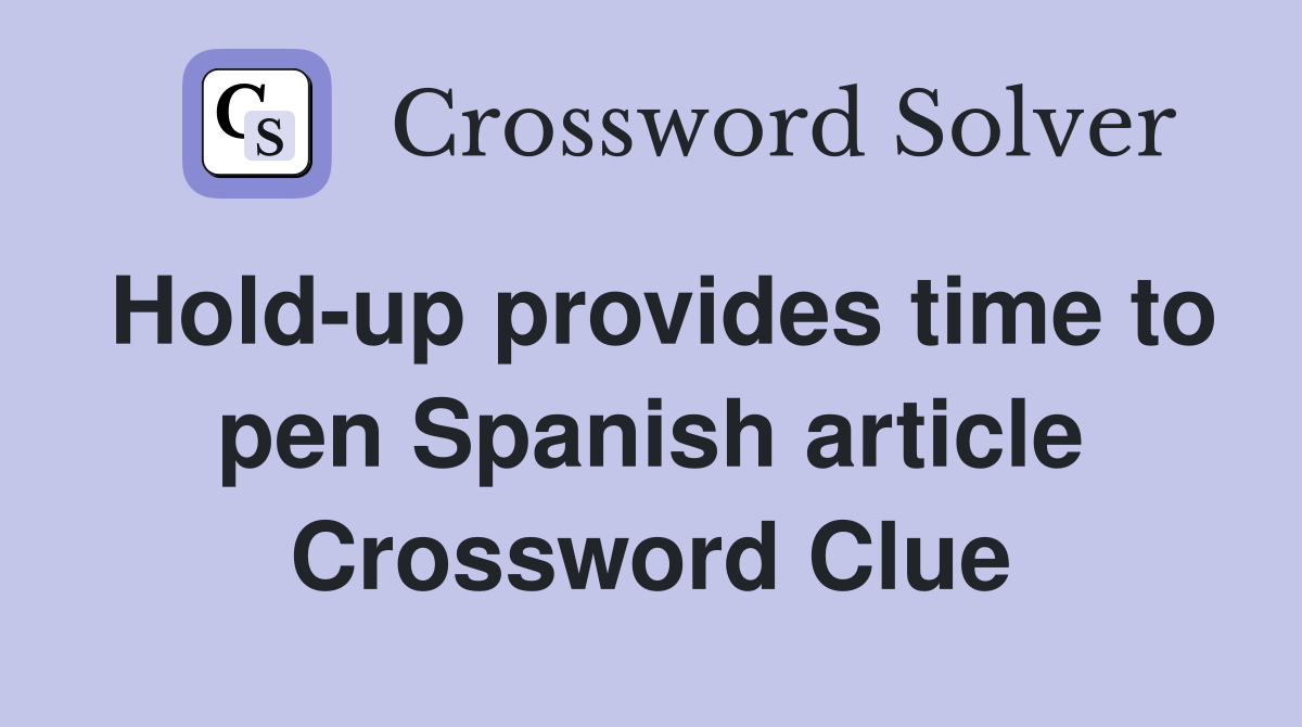 Hold-up provides time to pen Spanish article Crossword Clue