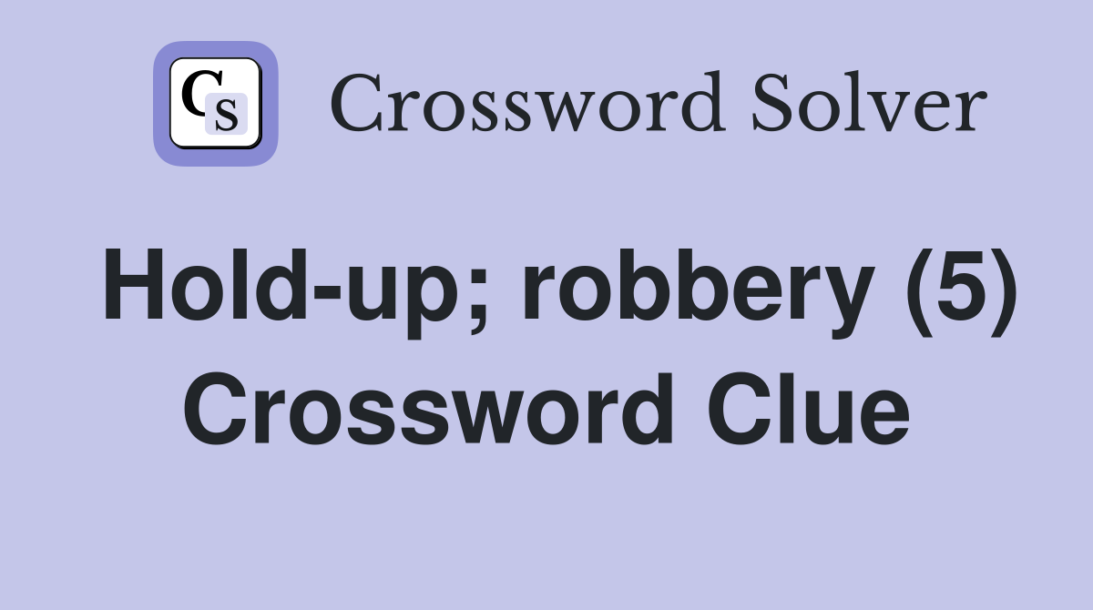 Hold-up; robbery (5) Crossword Clue