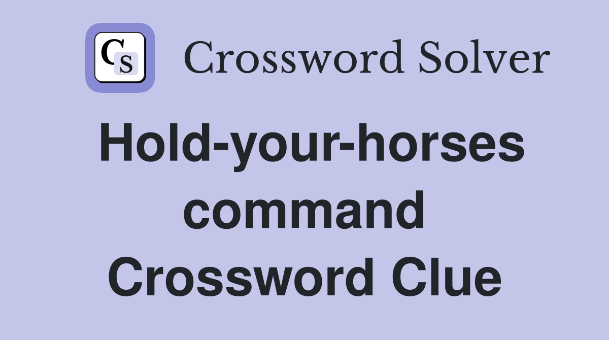 Hold-your-horses command Crossword Clue