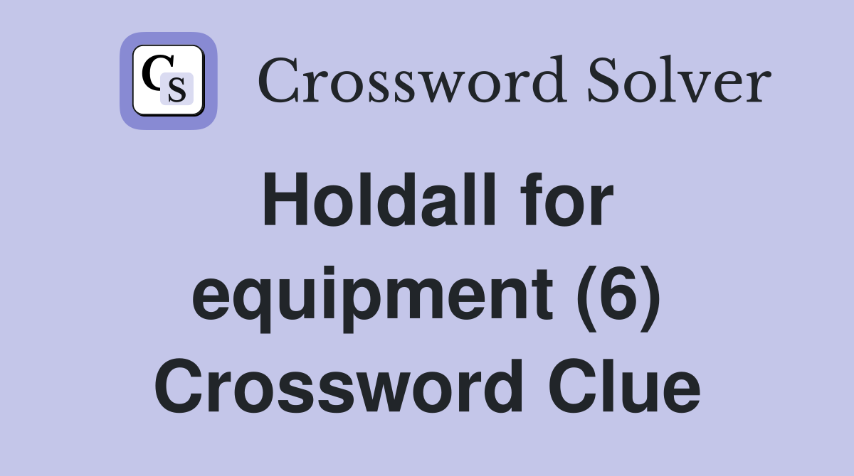 Holdall for equipment (6) Crossword Clue