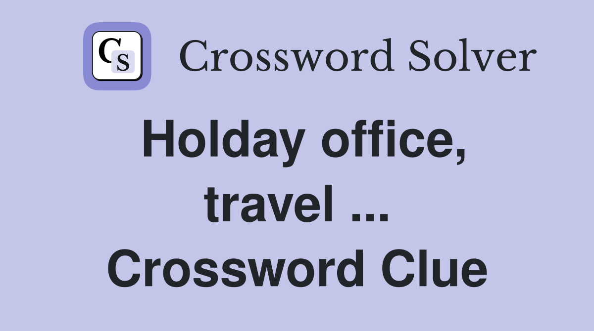 Holday office, travel ... Crossword Clue