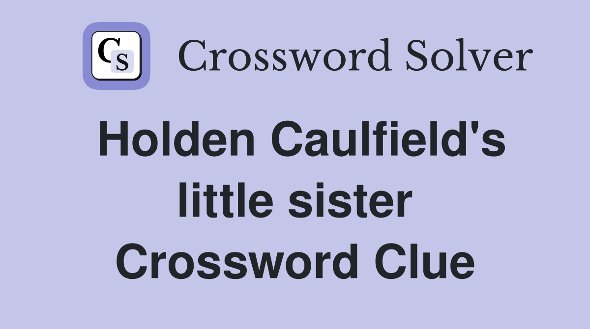 Holden Caulfield's little sister Crossword Clue