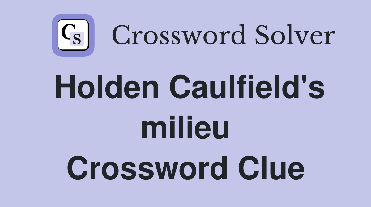 Holden Caulfield's milieu Crossword Clue