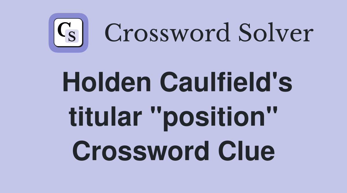 Holden Caulfield's titular "position" Crossword Clue