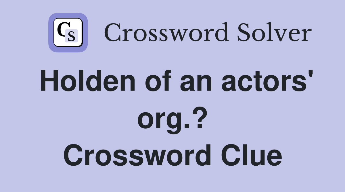 Holden of an actors' org.? Crossword Clue
