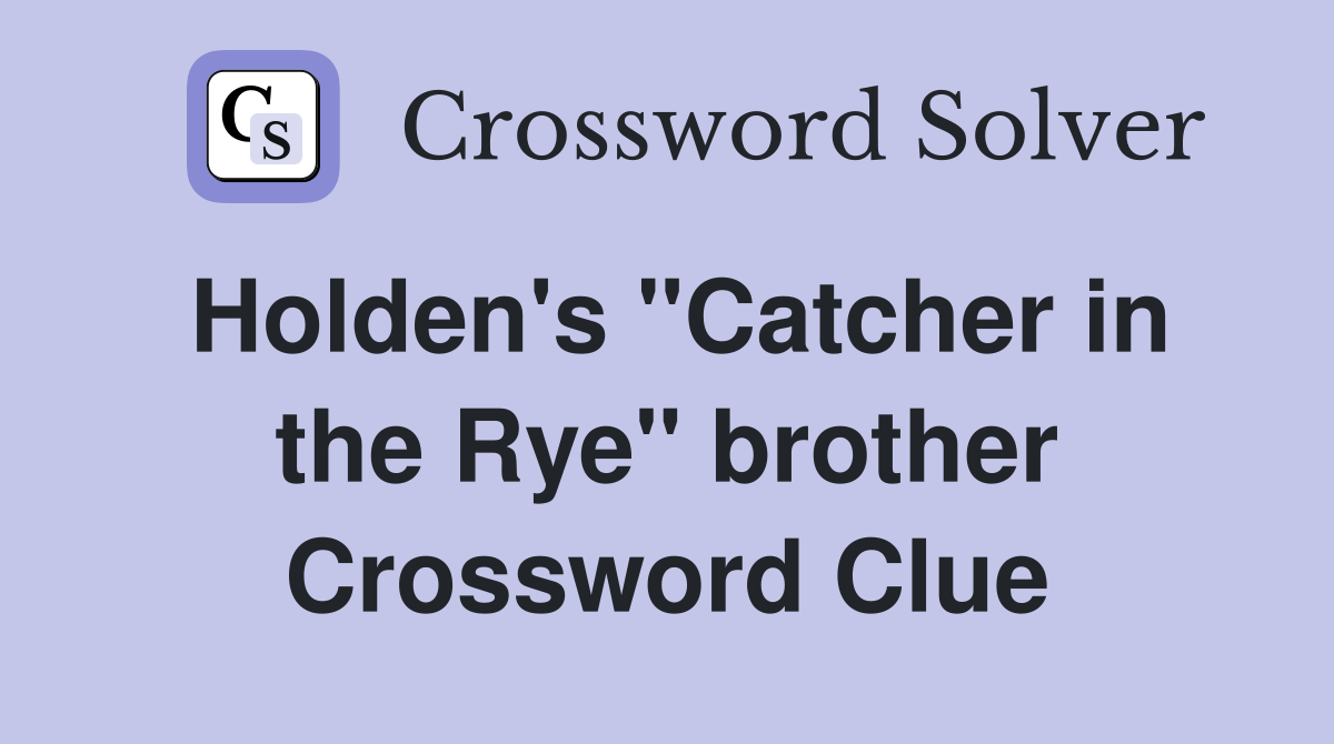 Holden's ''Catcher in the Rye'' brother Crossword Clue