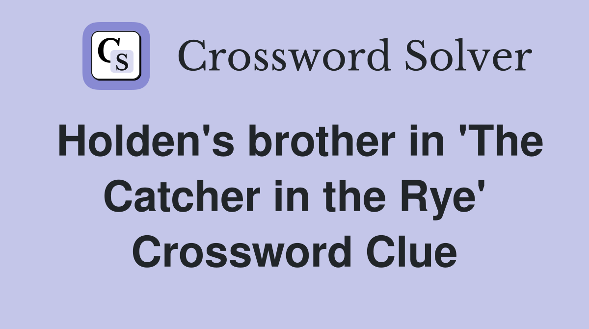 Holden's brother in 'The Catcher in the Rye' Crossword Clue