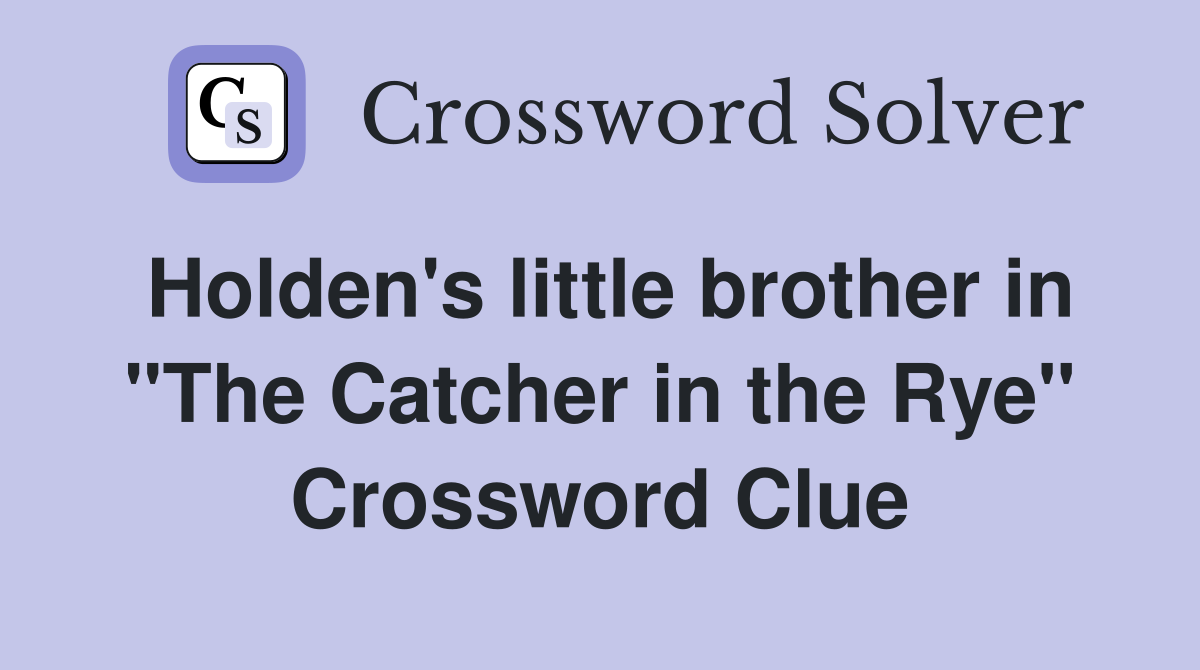 Holden's little brother in "The Catcher in the Rye" Crossword Clue