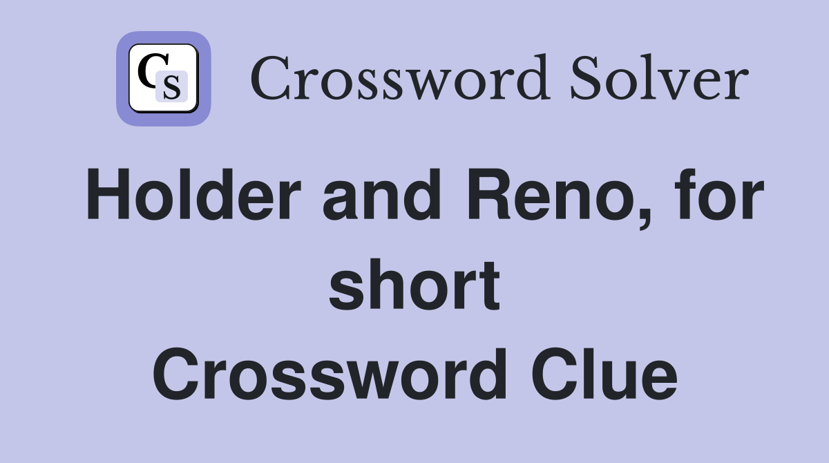 Holder and Reno, for short Crossword Clue