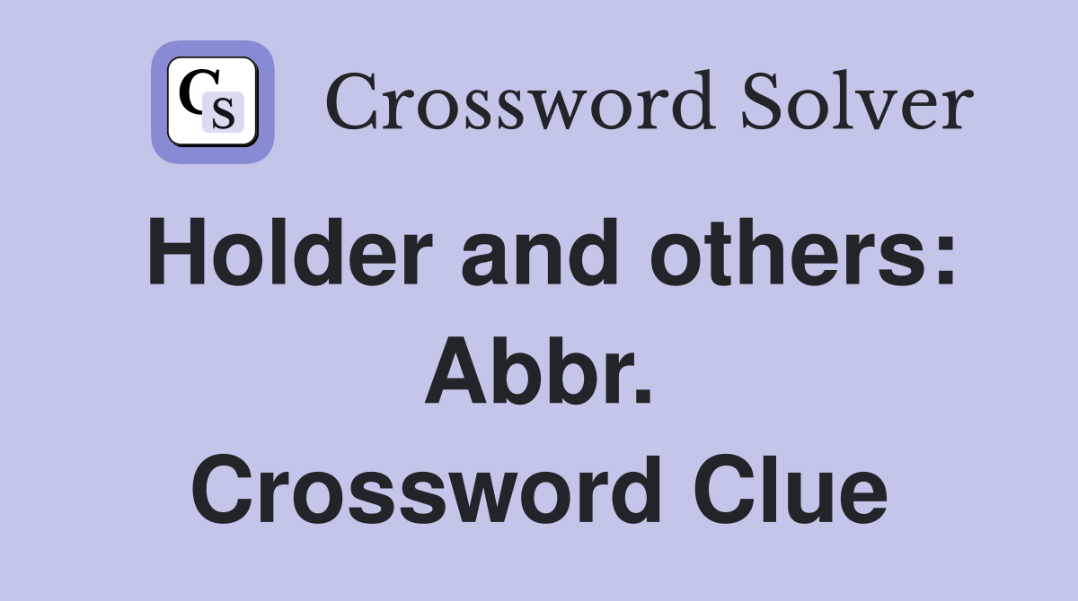 Holder and others: Abbr. Crossword Clue