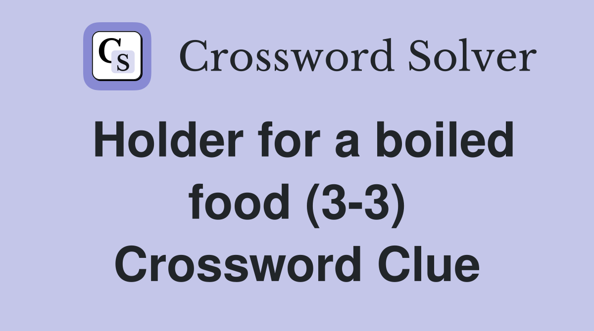 Holder for a boiled food (3-3) Crossword Clue