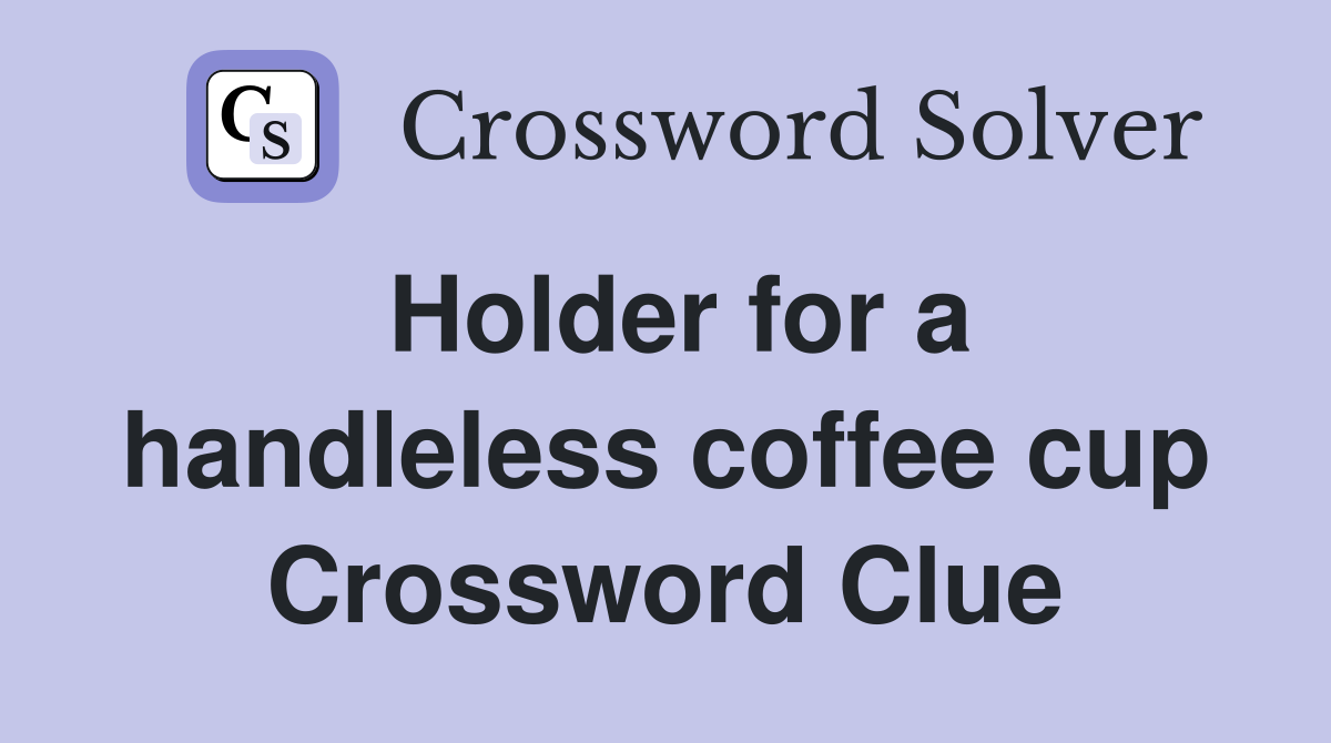 Holder for a handleless coffee cup Crossword Clue
