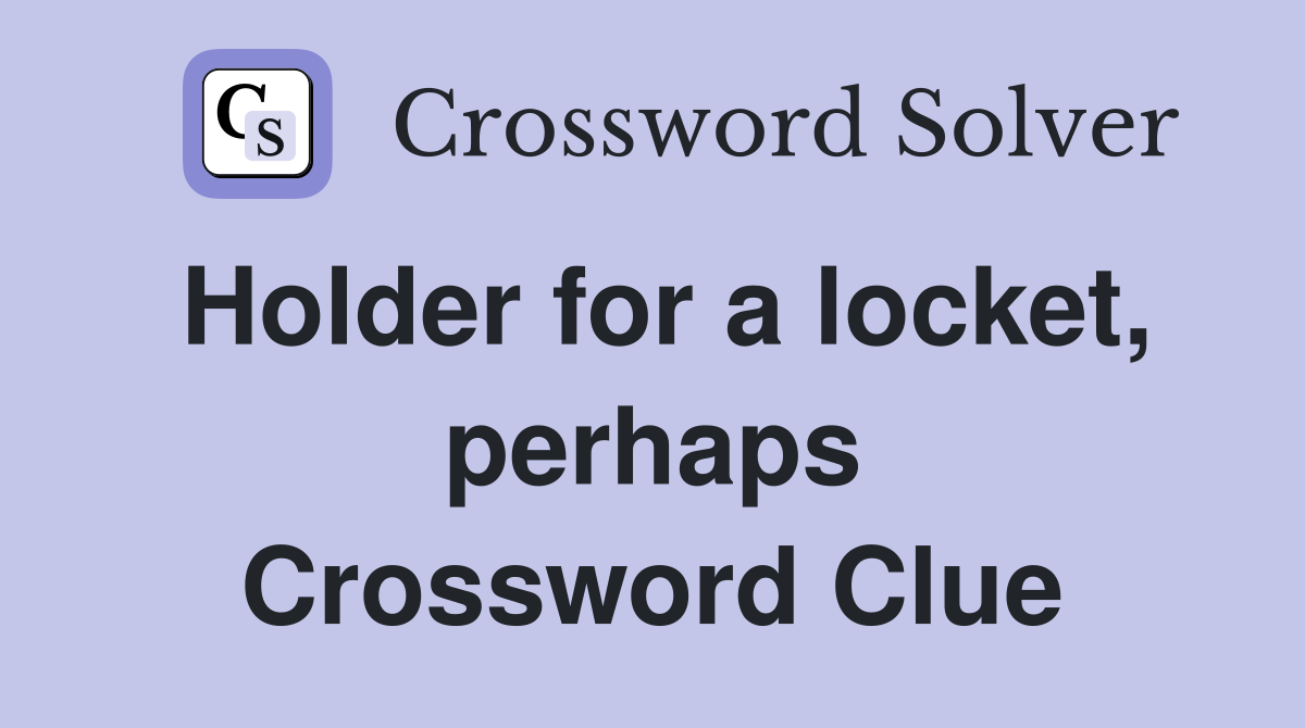 Holder for a locket, perhaps Crossword Clue