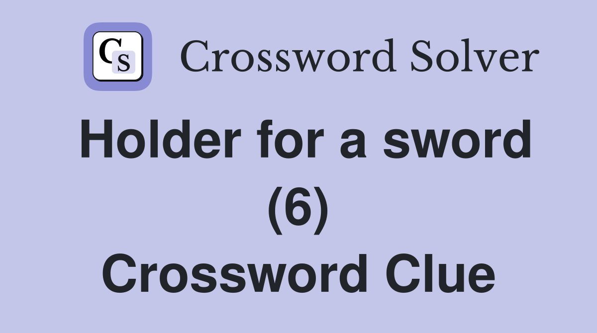 Holder for a sword (6) Crossword Clue