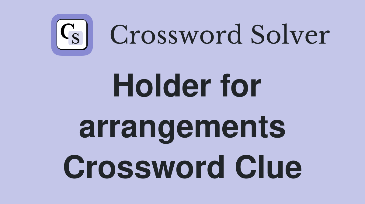 Holder for arrangements Crossword Clue