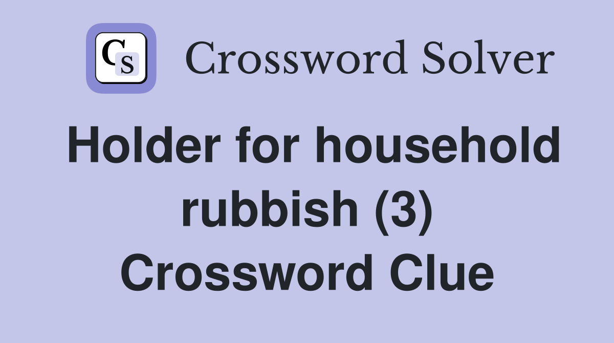 Holder for household rubbish (3) Crossword Clue