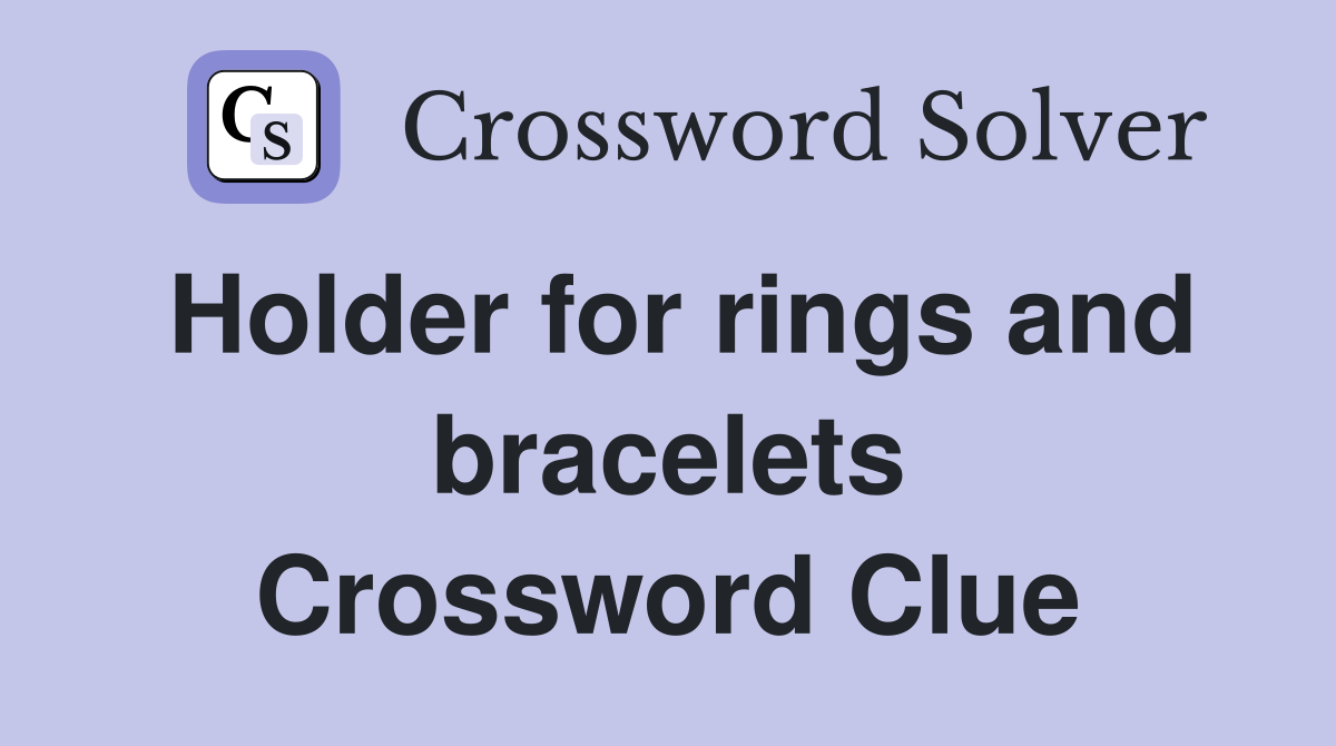Holder for rings and bracelets Crossword Clue