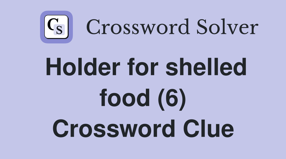 Holder for shelled food (6) Crossword Clue