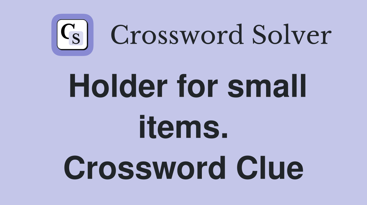Holder for small items. Crossword Clue