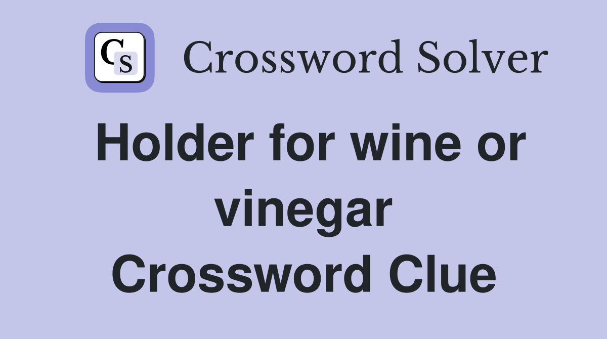 Holder for wine or vinegar Crossword Clue