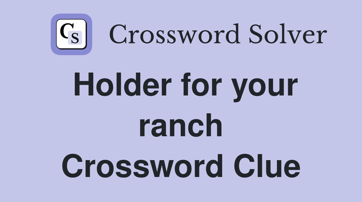 Holder for your ranch Crossword Clue
