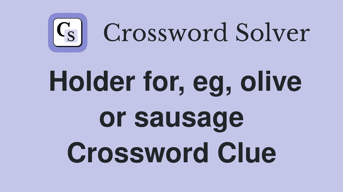 Holder for, eg, olive or sausage Crossword Clue