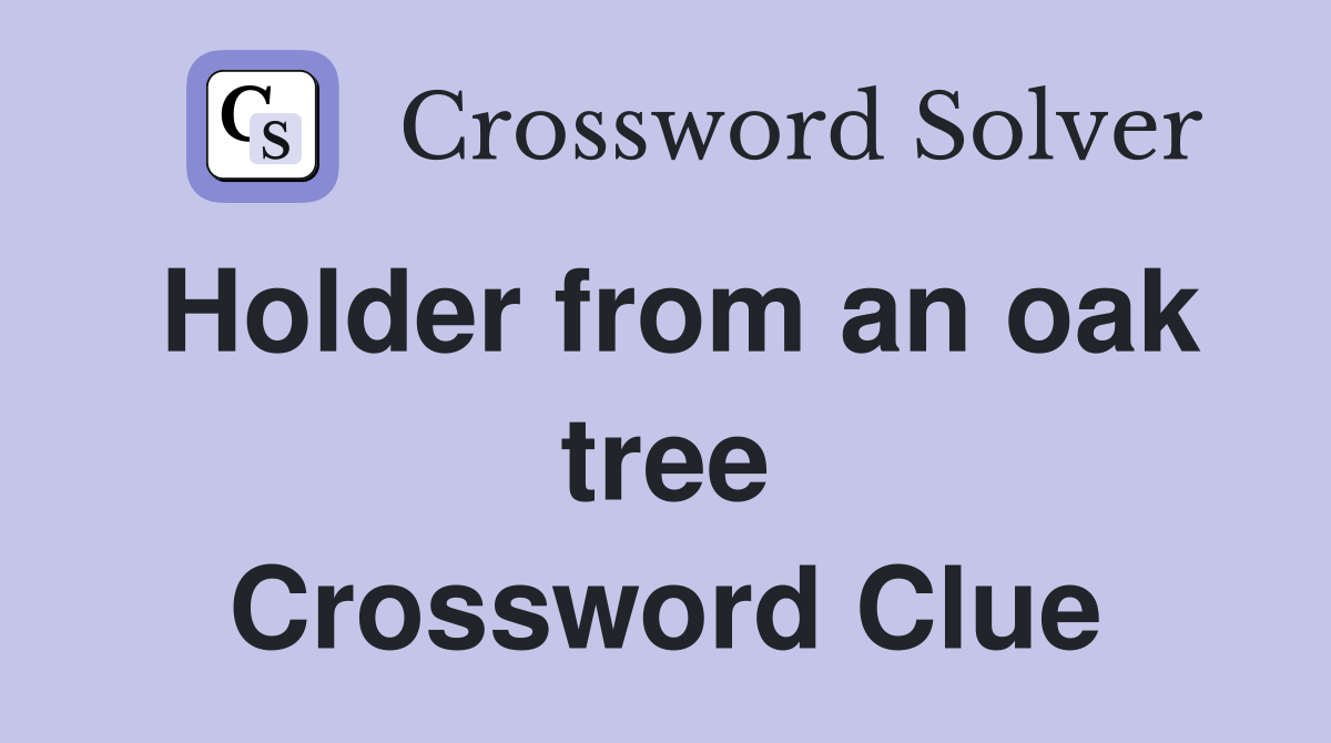 Holder from an oak tree Crossword Clue
