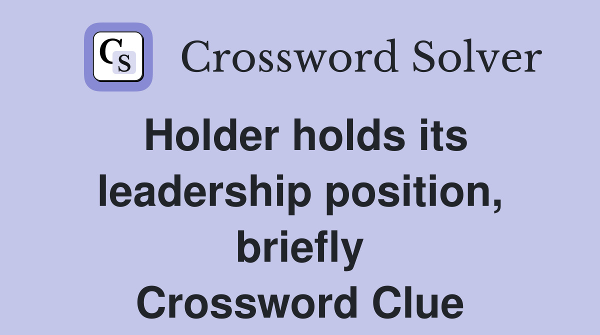 Holder holds its leadership position, briefly Crossword Clue