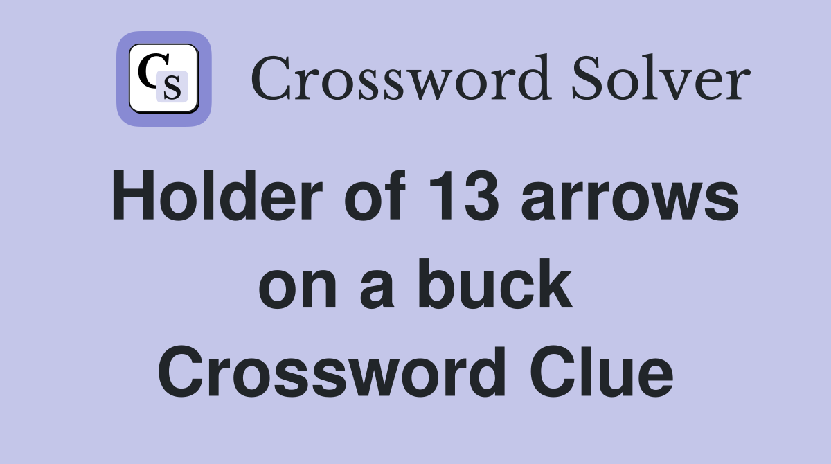 Holder of 13 arrows on a buck Crossword Clue