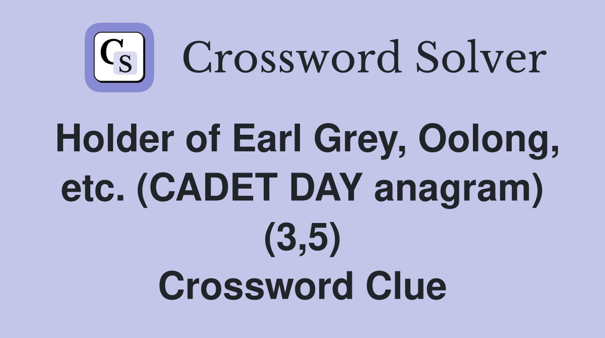 Holder of Earl Grey, Oolong, etc. (CADET DAY anagram) (3,5) Crossword Clue