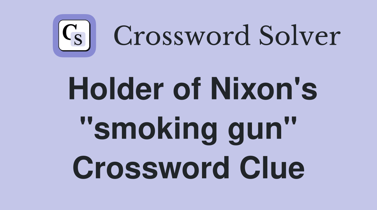 Holder of Nixon's "smoking gun" Crossword Clue