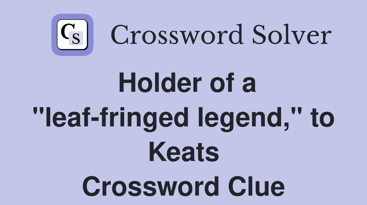 Holder of a "leaf-fringed legend," to Keats Crossword Clue