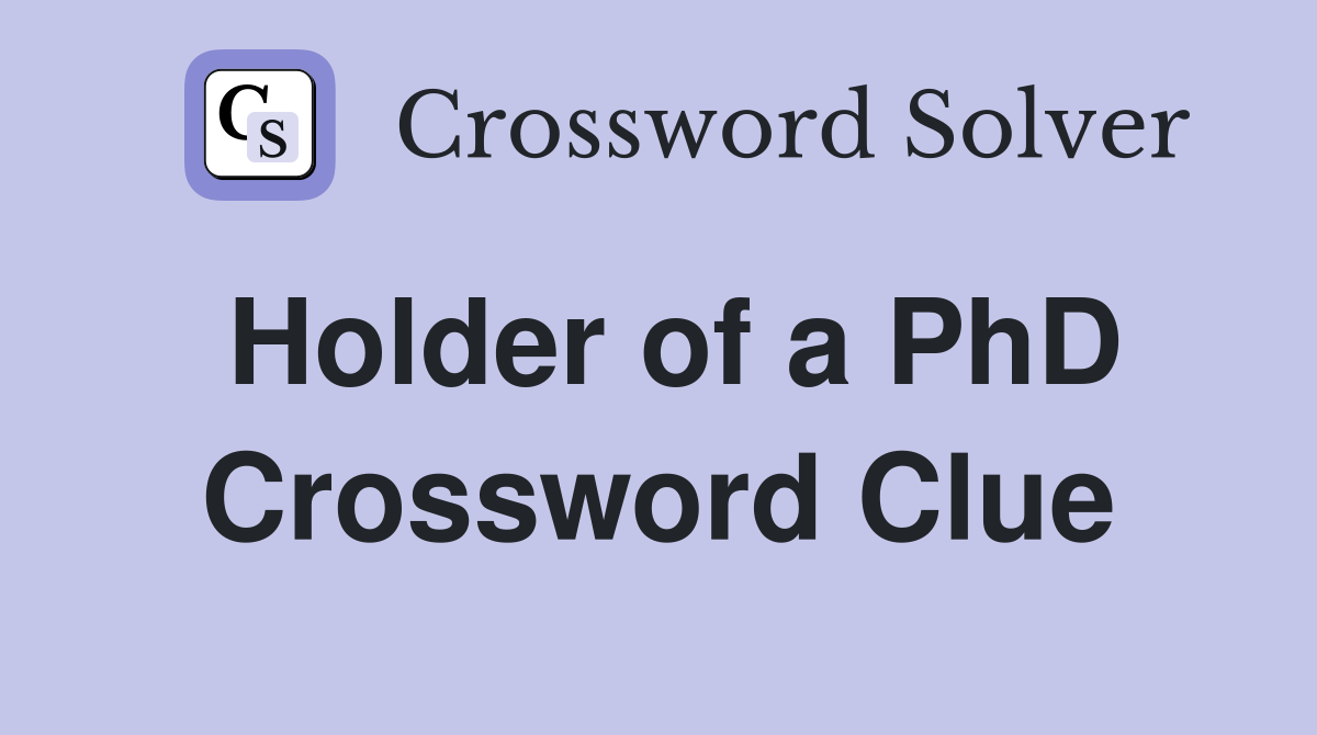 Holder of a PhD Crossword Clue