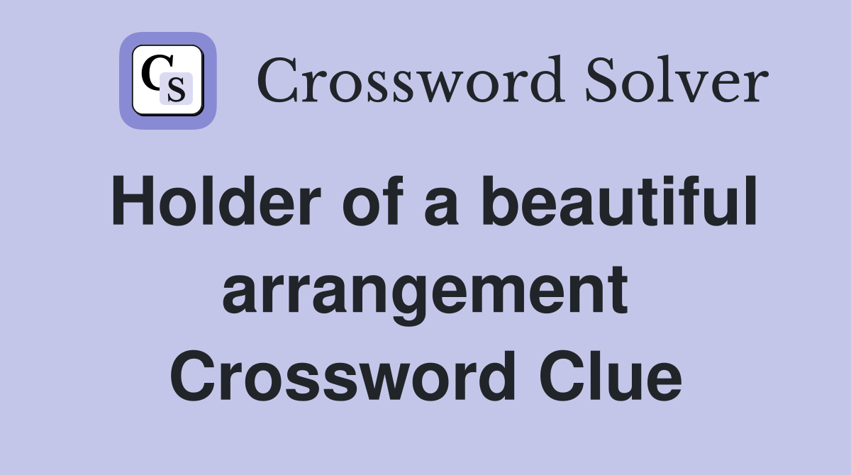 Holder of a beautiful arrangement Crossword Clue