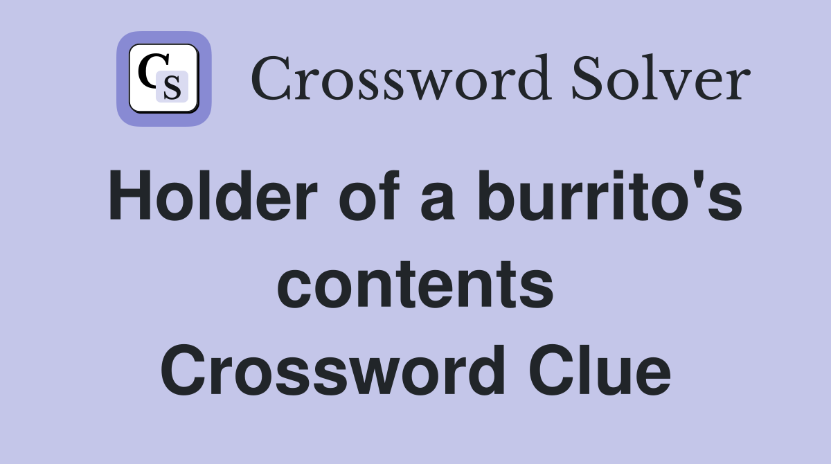 Holder of a burrito's contents Crossword Clue